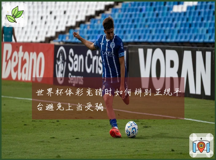 世界杯体彩竞猜时如何辨别正规平台避免上当受骗