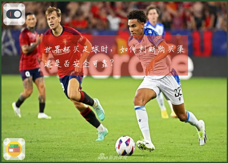 世界杯买足球时，如何判断购买渠道是否安全可靠？