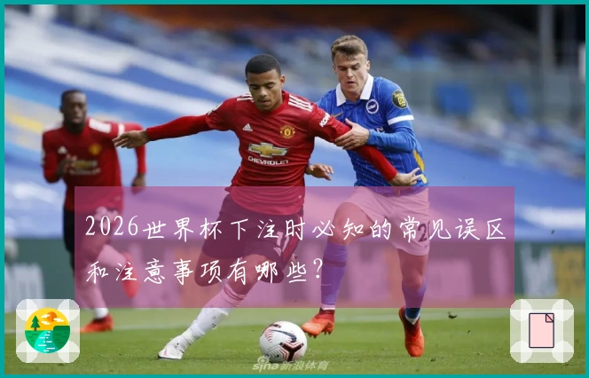 2026世界杯下注时必知的常见误区和注意事项有哪些？