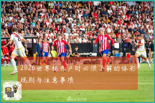 2026世界杯开户时必须了解的体彩规则与注意事项