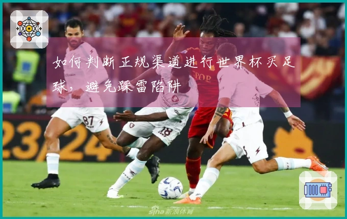 如何判断正规渠道进行世界杯买足球，避免踩雷陷阱