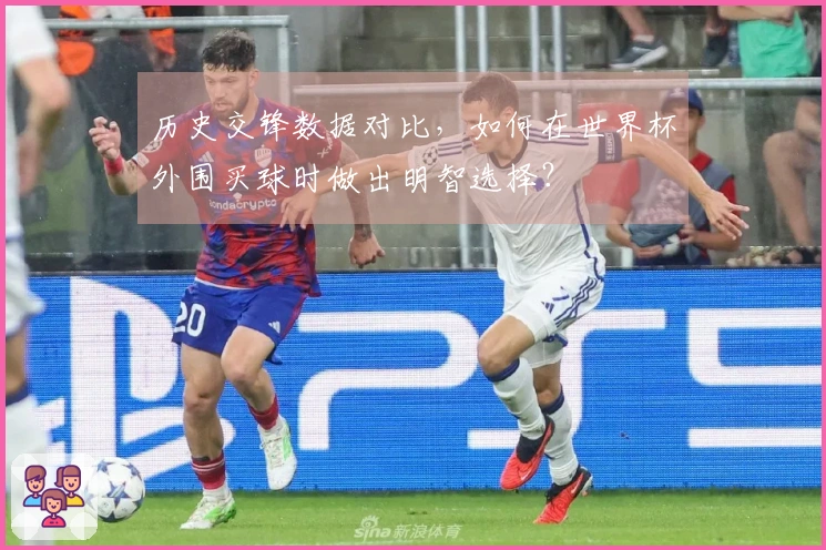 历史交锋数据对比，如何在世界杯外围买球时做出明智选择？