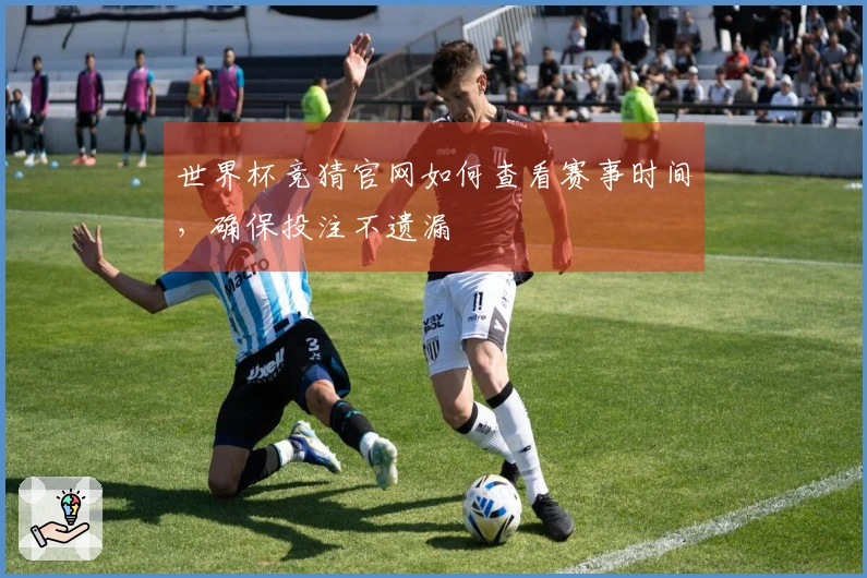 世界杯竞猜官网如何查看赛事时间，确保投注不遗漏